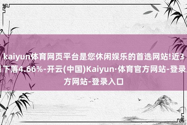 kaiyun体育网页平台是您休闲娱乐的首选网站!近3个月下落4.66%-开云(中国)Kaiyun·体育官方网站-登录入口