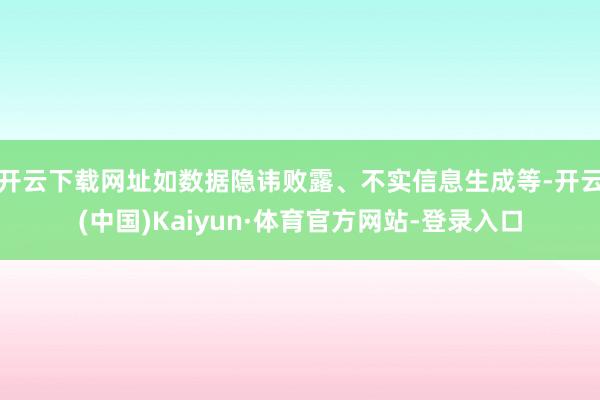 开云下载网址如数据隐讳败露、不实信息生成等-开云(中国)Kaiyun·体育官方网站-登录入口