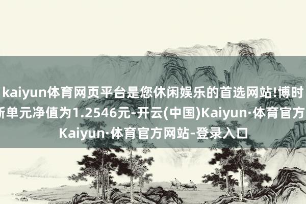 kaiyun体育网页平台是您休闲娱乐的首选网站!博时安盈债券A最新单元净值为1.2546元-开云(中国)Kaiyun·体育官方网站-登录入口