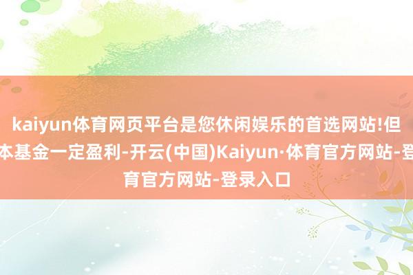 kaiyun体育网页平台是您休闲娱乐的首选网站!但不保证本基金一定盈利-开云(中国)Kaiyun·体育官方网站-登录入口