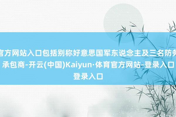 官方网站入口包括别称好意思国军东说念主及三名防务承包商-开云(中国)Kaiyun·体育官方网站-登录入口