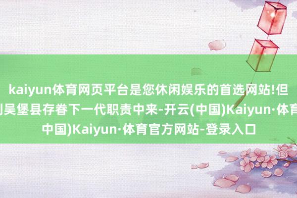 kaiyun体育网页平台是您休闲娱乐的首选网站!但愿他们能积极参与到吴堡县存眷下一代职责中来-开云(中国)Kaiyun·体育官方网站-登录入口
